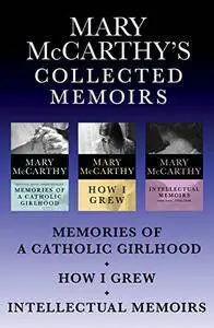 Mary McCarthy's Collected Memoirs: Memories of a Catholic Girlhood, How I Grew, and Intellectual Memoirs