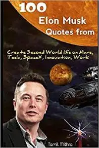 100 Elon Musk Quotes From: Create Second World Life on Mars,Tesla, Space X, Innovation,Work