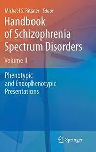 Handbook of Schizophrenia Spectrum Disorders, Volume II: Phenotypic and Endophenotypic Presentations