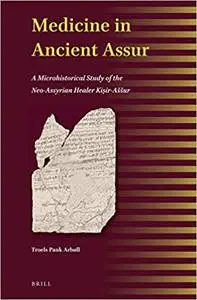 Medicine in Ancient Assur A Microhistorical Study of the Neo-Assyrian Healer Kiir-Aur