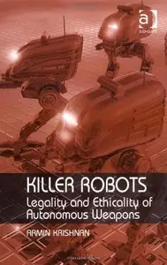 Killer Robots. Legality and Ethicality of Autonomous Weapons