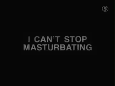 I Can't Stop Masturbating  ( Channel Five Documentary) DVDrip (Repost)