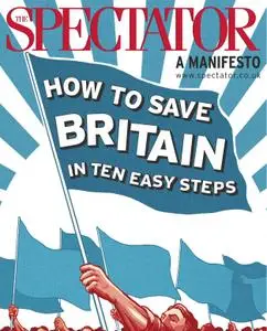 The Spectator - A Manifeso: How to save Britain in ten easy steps