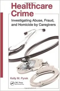 Healthcare Crime: Investigating Abuse, Fraud, and Homicide (repost)
