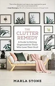 The Clutter Remedy: A Plan for Getting Organized for Those Who Love Their Stuff