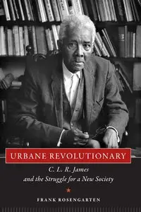 Urbane Revolutionary: C. L. R. James and the Struggle for a New Society (Repost)