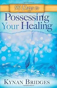 90 Days to Possessing Your Healing (Devotional)