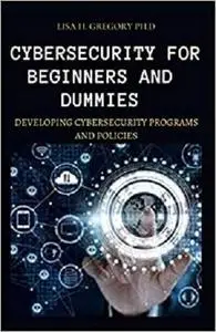 CYBERSECURITY FOR BEGINNERS AND DUMMIES: DEVELOPING CYBERSECURITY PROGRAMS AND POLICIES