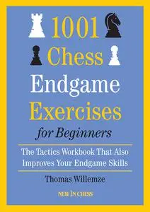 1001 Chess Endgame Exercises for Beginners: The Tactics Workbook that also Improves Your Endgame Skills