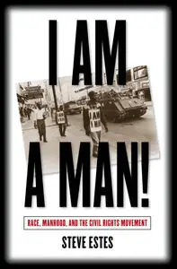 I Am a Man!: Race, Manhood, and the Civil Rights Movement (Repost)