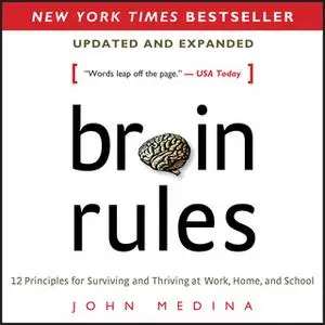 «Brain Rules (Updated and Expanded): 12 Principles for Surviving and Thriving at Work, Home, and School» by John Medina