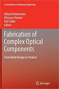 Fabrication of Complex Optical Components: From Mold Design to Product