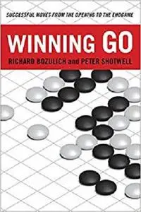 Winning Go: Successful Moves from the Opening to the Endgame