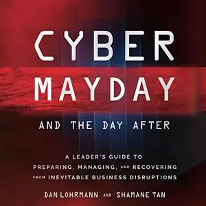 Cyber Mayday and the Day After: A Leader's Guide to Preparing, Managing, and Recovering from Inevitable Business [Audiobook]