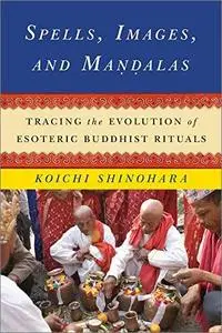 Spells, Images, and Mandalas: Tracing the Evolution of Esoteric Buddhist Rituals