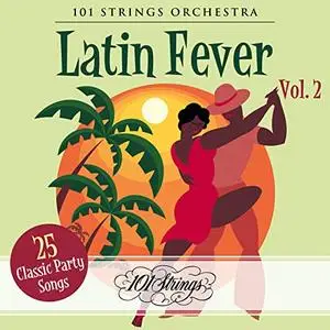 101 Strings Orchestra - Latin Fever: 25 Classic Party Songs, Vol. 2 (2020)