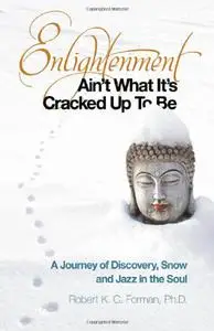 Enlightenment Ain't What It's Cracked Up To Be: A Journey of Discovery, Snow and Jazz in the Soul