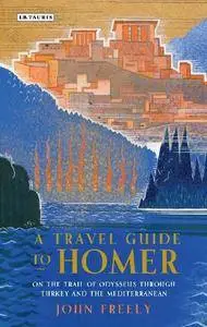 A Travel Guide to Homer: On the Trail of Odysseus through Turkey and the Mediterranean