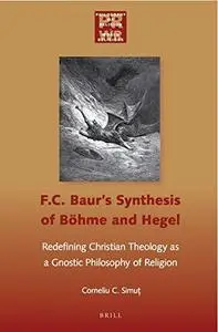 F. C. Baur’s Synthesis of Bohme and Hegel: Redefining Christian Theology as a Gnostic Philosophy of Religion (Repost)