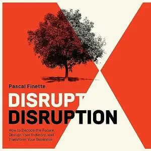 Disrupt Disruption: How to Decode the Future, Disrupt Your Industry, and Transform Your Business [Audiobook]