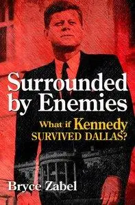 Surrounded by Enemies: What If Kennedy Survived Dallas? (Repost)