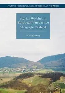 Styrian Witches in European Perspective: Ethnographic Fieldwork (Palgrave Historical Studies in Witchcraft and Magic)