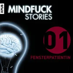 «Mindfuck Stories - Folge 1: Fensterpatientin» by Christian Hardinghaus