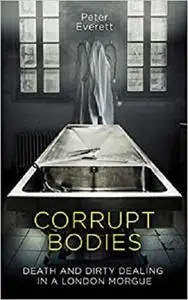Corrupt Bodies: Death and Dirty Dealing in a London Morgue