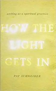 How the Light Gets In: Writing as a Spiritual Practice