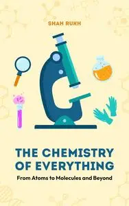 The Chemistry of Everything: From Atoms to Molecules and Beyond