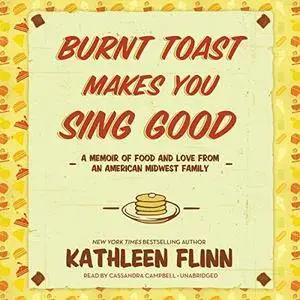 Burnt Toast Makes You Sing Good: A Memoir of Food and Love from an American Midwest Family [Audiobook]