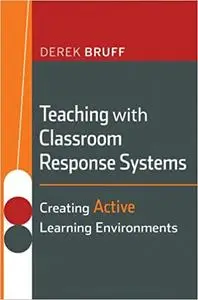 Teaching with Classroom Response Systems: Creating Active Learning Environments