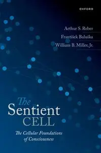 The Sentient Cell: The Cellular Foundations of Consciousness