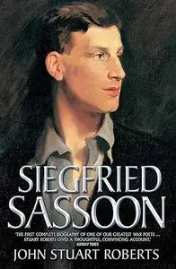 Siegfried Sassoon - The First Complete Biography of One of Our Greatest War Poets