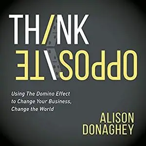 Think Opposite: Using the Domino Effect to Change Your Business, Change the World [Audiobook]