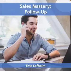 «Sales Mastery: Follow-Up» by Eric Lofholm