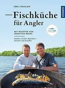 Fischküche für Angler: Kochen, Grillen, Räuchern - draußen und drinnen