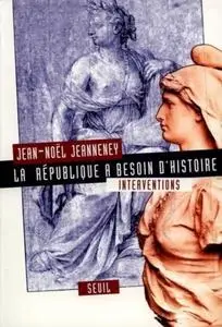Jean-Noël Jeanneney, "La République a besoin d'histoire : Interventions"