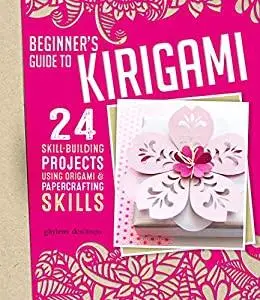 Beginner's Guide to Kirigami: 24 Skill-Building Projects for the Absolute Beginner