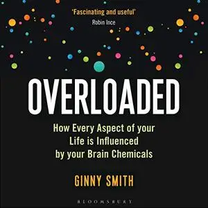 Overloaded: How Every Aspect of Your Life is Influenced by Your Brain Chemicals [Audiobook]