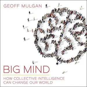 Big Mind: How Collective Intelligence Can Change Our World [Audiobook] (Repost)