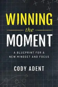 Winning the Moment: A Blueprint for a New Mindset and Focus