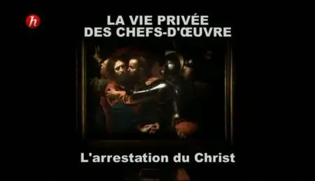 (Histoire) La vie privée des chefs-d’œuvre : «L'Arrestation du Christ», le Caravage (2011)
