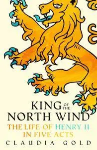 King of the North Wind: The Life of Henry II in Five Acts