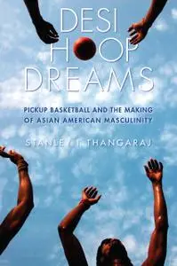 Desi Hoop Dreams: Pickup Basketball and the Making of Asian American Masculinity