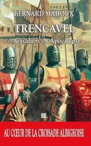Bernard Mahoux, "Trencavel et les cavaliers de l'Apocalypse: Au cœur de la Croisade albigeoise"