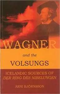 Wagner and the Volsungs: Icelandic Sources of Der Ring Des Nibelungen