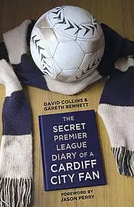«The Secret Premier League Diary of a Cardiff City Fan» by David Collins, Gareth Bennett, Jason Perry