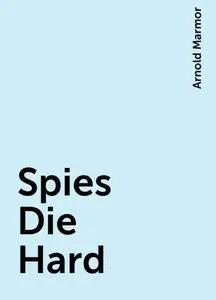 «Spies Die Hard» by Arnold Marmor