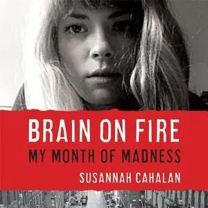 Susannah Cahalan - Brain on Fire: My Month of Madness [Audiobook] [Repost]